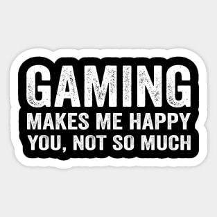 Gaming makes me happy you not so much Sticker